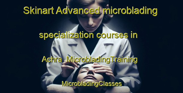 Skinart Advanced microblading specialization courses in Achra | #MicrobladingTraining #MicrobladingClasses #SkinartTraining-Bangladesh