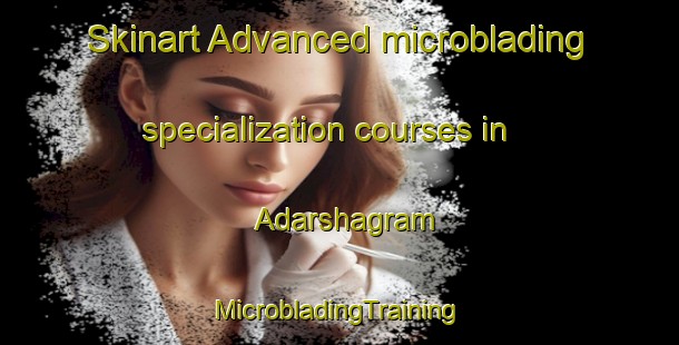 Skinart Advanced microblading specialization courses in Adarshagram | #MicrobladingTraining #MicrobladingClasses #SkinartTraining-Bangladesh