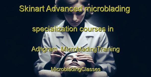 Skinart Advanced microblading specialization courses in Adhgram | #MicrobladingTraining #MicrobladingClasses #SkinartTraining-Bangladesh