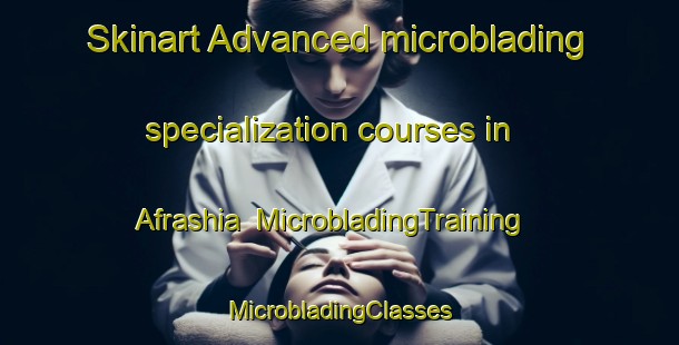 Skinart Advanced microblading specialization courses in Afrashia | #MicrobladingTraining #MicrobladingClasses #SkinartTraining-Bangladesh