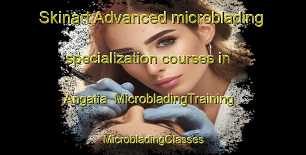 Skinart Advanced microblading specialization courses in Angatia | #MicrobladingTraining #MicrobladingClasses #SkinartTraining-Bangladesh