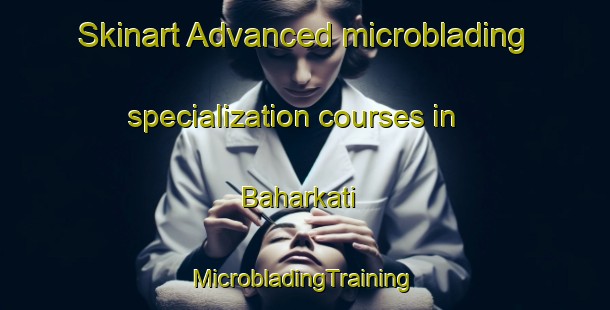 Skinart Advanced microblading specialization courses in Baharkati | #MicrobladingTraining #MicrobladingClasses #SkinartTraining-Bangladesh