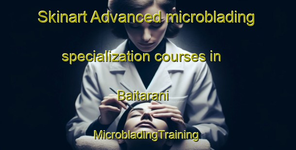 Skinart Advanced microblading specialization courses in Baitarani | #MicrobladingTraining #MicrobladingClasses #SkinartTraining-Bangladesh