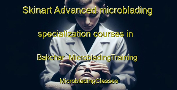 Skinart Advanced microblading specialization courses in Bakchar | #MicrobladingTraining #MicrobladingClasses #SkinartTraining-Bangladesh