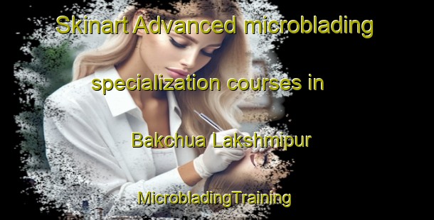 Skinart Advanced microblading specialization courses in Bakchua Lakshmipur | #MicrobladingTraining #MicrobladingClasses #SkinartTraining-Bangladesh