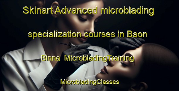 Skinart Advanced microblading specialization courses in Baon Binna | #MicrobladingTraining #MicrobladingClasses #SkinartTraining-Bangladesh