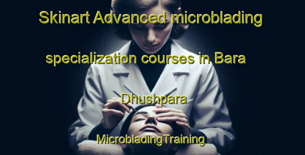 Skinart Advanced microblading specialization courses in Bara Dhushpara | #MicrobladingTraining #MicrobladingClasses #SkinartTraining-Bangladesh