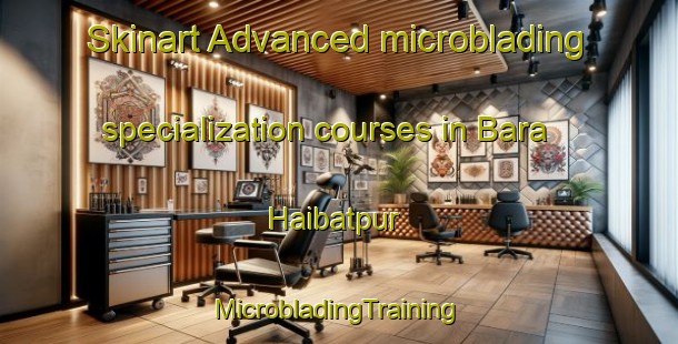 Skinart Advanced microblading specialization courses in Bara Haibatpur | #MicrobladingTraining #MicrobladingClasses #SkinartTraining-Bangladesh