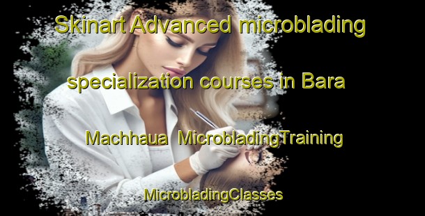 Skinart Advanced microblading specialization courses in Bara Machhaua | #MicrobladingTraining #MicrobladingClasses #SkinartTraining-Bangladesh