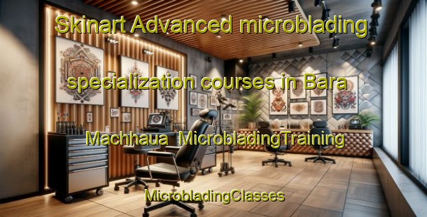 Skinart Advanced microblading specialization courses in Bara Machhaua | #MicrobladingTraining #MicrobladingClasses #SkinartTraining-Bangladesh