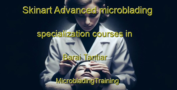 Skinart Advanced microblading specialization courses in Barai Tantiar | #MicrobladingTraining #MicrobladingClasses #SkinartTraining-Bangladesh