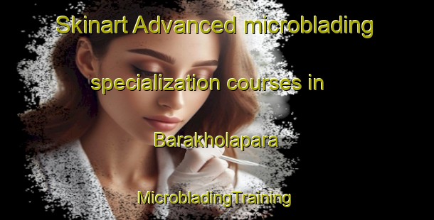 Skinart Advanced microblading specialization courses in Barakholapara | #MicrobladingTraining #MicrobladingClasses #SkinartTraining-Bangladesh