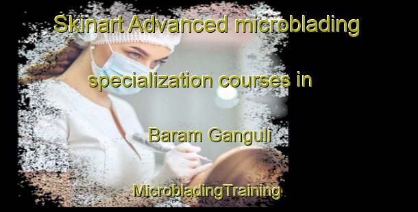 Skinart Advanced microblading specialization courses in Baram Ganguli | #MicrobladingTraining #MicrobladingClasses #SkinartTraining-Bangladesh