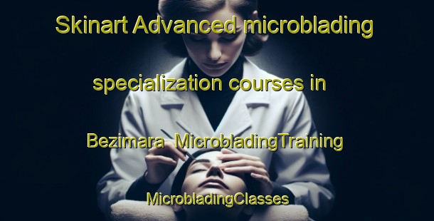 Skinart Advanced microblading specialization courses in Bezimara | #MicrobladingTraining #MicrobladingClasses #SkinartTraining-Bangladesh