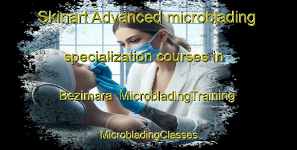 Skinart Advanced microblading specialization courses in Bezimara | #MicrobladingTraining #MicrobladingClasses #SkinartTraining-Bangladesh