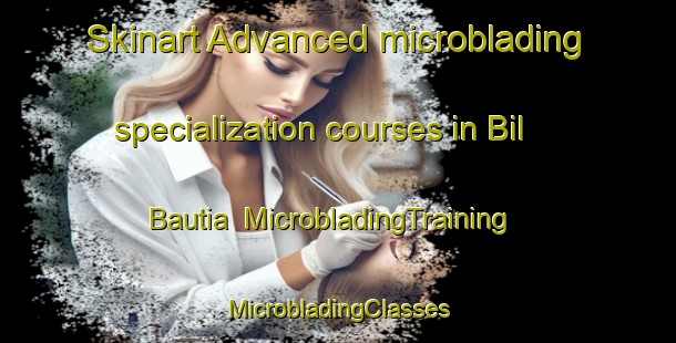 Skinart Advanced microblading specialization courses in Bil Bautia | #MicrobladingTraining #MicrobladingClasses #SkinartTraining-Bangladesh