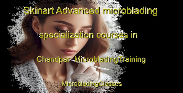 Skinart Advanced microblading specialization courses in Chandpar | #MicrobladingTraining #MicrobladingClasses #SkinartTraining-Bangladesh