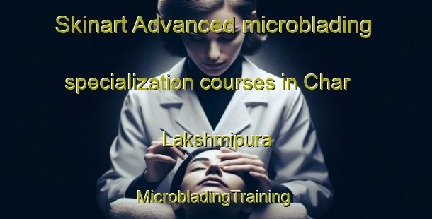 Skinart Advanced microblading specialization courses in Char Lakshmipura | #MicrobladingTraining #MicrobladingClasses #SkinartTraining-Bangladesh