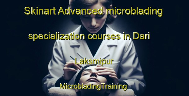 Skinart Advanced microblading specialization courses in Dari Laksmipur | #MicrobladingTraining #MicrobladingClasses #SkinartTraining-Bangladesh