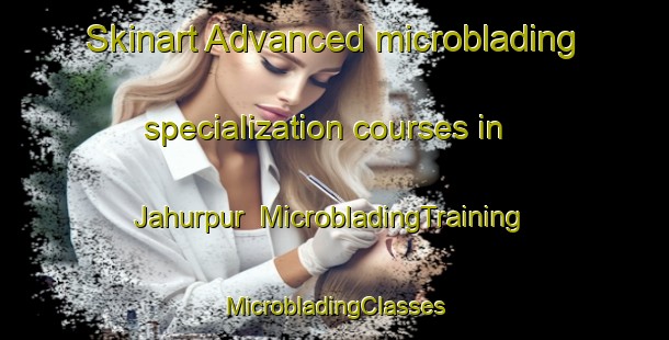 Skinart Advanced microblading specialization courses in Jahurpur | #MicrobladingTraining #MicrobladingClasses #SkinartTraining-Bangladesh