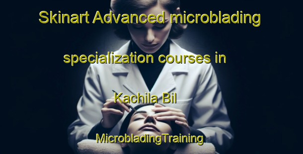 Skinart Advanced microblading specialization courses in Kachila Bil | #MicrobladingTraining #MicrobladingClasses #SkinartTraining-Bangladesh