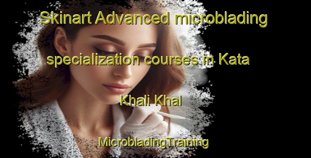 Skinart Advanced microblading specialization courses in Kata Khali Khal | #MicrobladingTraining #MicrobladingClasses #SkinartTraining-Bangladesh