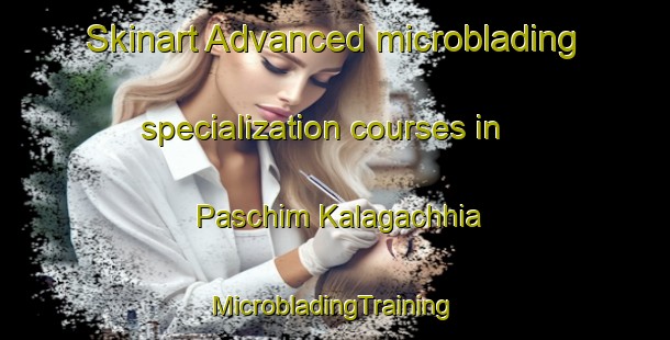 Skinart Advanced microblading specialization courses in Paschim Kalagachhia | #MicrobladingTraining #MicrobladingClasses #SkinartTraining-Bangladesh