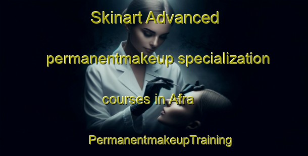 Skinart Advanced permanentmakeup specialization courses in Afra | #PermanentmakeupTraining #PermanentmakeupClasses #SkinartTraining-Bangladesh