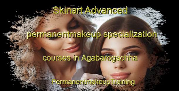 Skinart Advanced permanentmakeup specialization courses in Agabarogachha | #PermanentmakeupTraining #PermanentmakeupClasses #SkinartTraining-Bangladesh