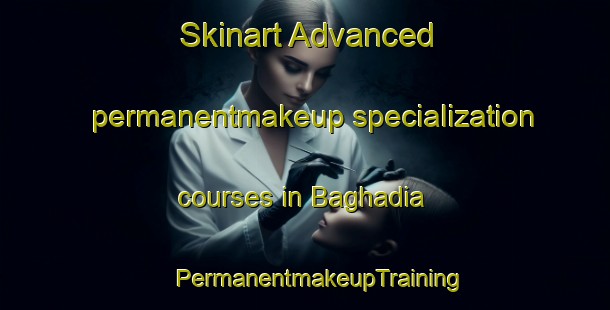 Skinart Advanced permanentmakeup specialization courses in Baghadia | #PermanentmakeupTraining #PermanentmakeupClasses #SkinartTraining-Bangladesh