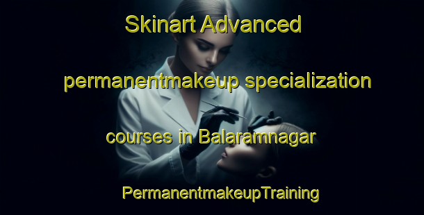 Skinart Advanced permanentmakeup specialization courses in Balaramnagar | #PermanentmakeupTraining #PermanentmakeupClasses #SkinartTraining-Bangladesh