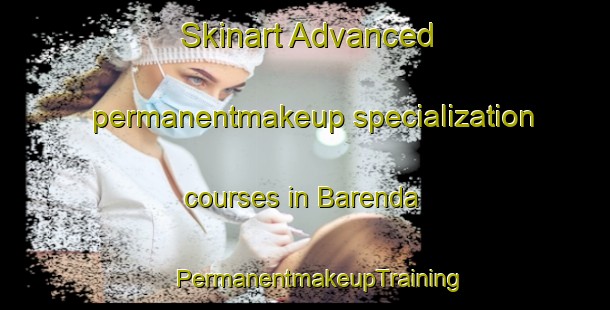 Skinart Advanced permanentmakeup specialization courses in Barenda | #PermanentmakeupTraining #PermanentmakeupClasses #SkinartTraining-Bangladesh