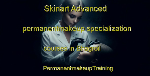 Skinart Advanced permanentmakeup specialization courses in Bhagroil | #PermanentmakeupTraining #PermanentmakeupClasses #SkinartTraining-Bangladesh