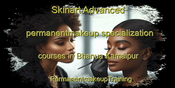 Skinart Advanced permanentmakeup specialization courses in Bhanua Kamalpur | #PermanentmakeupTraining #PermanentmakeupClasses #SkinartTraining-Bangladesh