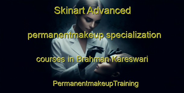 Skinart Advanced permanentmakeup specialization courses in Brahman Kareswari | #PermanentmakeupTraining #PermanentmakeupClasses #SkinartTraining-Bangladesh