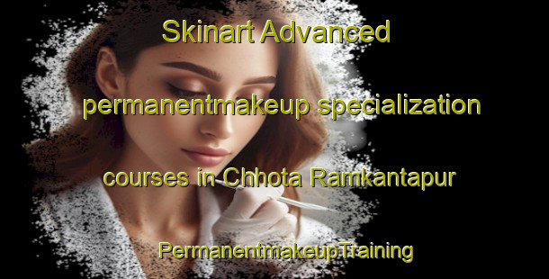 Skinart Advanced permanentmakeup specialization courses in Chhota Ramkantapur | #PermanentmakeupTraining #PermanentmakeupClasses #SkinartTraining-Bangladesh