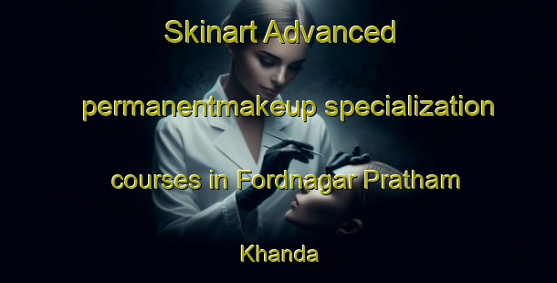 Skinart Advanced permanentmakeup specialization courses in Fordnagar Pratham Khanda | PermanentmakeupTraining | PermanentmakeupClasses | SkinartTraining-Bangladesh
