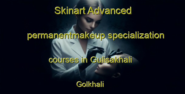 Skinart Advanced permanentmakeup specialization courses in Gulisakhali Golkhali | #PermanentmakeupTraining #PermanentmakeupClasses #SkinartTraining-Bangladesh