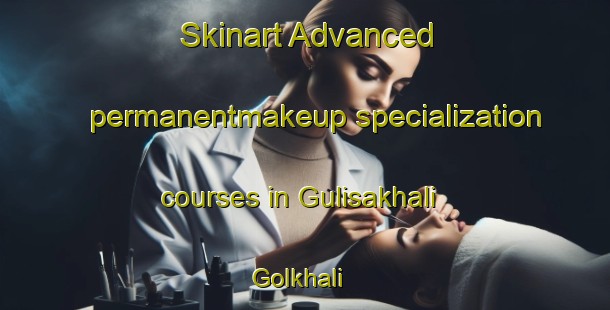 Skinart Advanced permanentmakeup specialization courses in Gulisakhali Golkhali | #PermanentmakeupTraining #PermanentmakeupClasses #SkinartTraining-Bangladesh