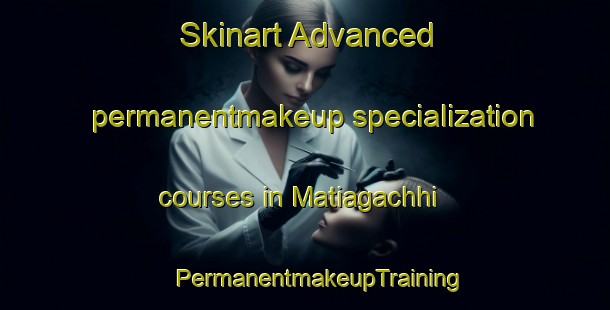 Skinart Advanced permanentmakeup specialization courses in Matiagachhi | #PermanentmakeupTraining #PermanentmakeupClasses #SkinartTraining-Bangladesh