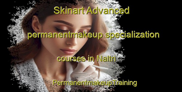 Skinart Advanced permanentmakeup specialization courses in Naltri | #PermanentmakeupTraining #PermanentmakeupClasses #SkinartTraining-Bangladesh