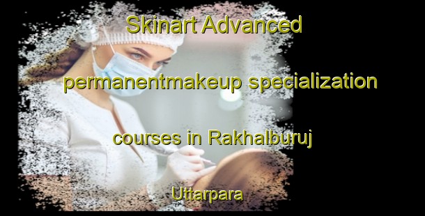 Skinart Advanced permanentmakeup specialization courses in Rakhalburuj Uttarpara | #PermanentmakeupTraining #PermanentmakeupClasses #SkinartTraining-Bangladesh