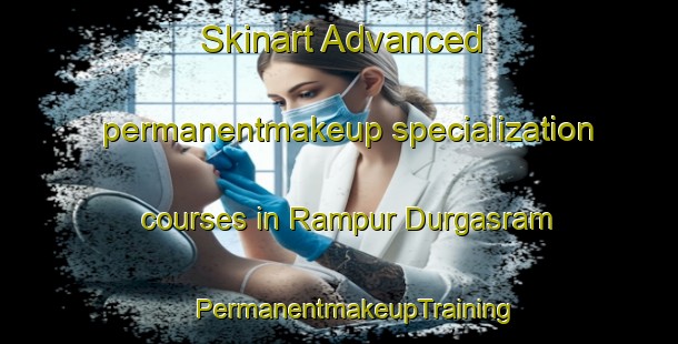 Skinart Advanced permanentmakeup specialization courses in Rampur Durgasram | #PermanentmakeupTraining #PermanentmakeupClasses #SkinartTraining-Bangladesh