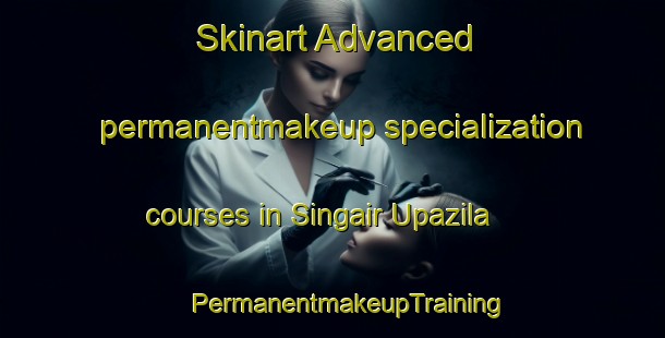 Skinart Advanced permanentmakeup specialization courses in Singair Upazila | #PermanentmakeupTraining #PermanentmakeupClasses #SkinartTraining-Bangladesh