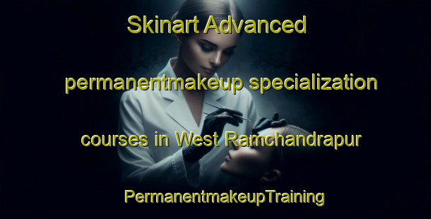 Skinart Advanced permanentmakeup specialization courses in West Ramchandrapur | #PermanentmakeupTraining #PermanentmakeupClasses #SkinartTraining-Bangladesh