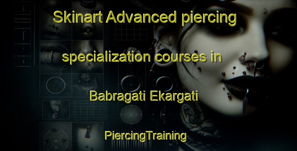 Skinart Advanced piercing specialization courses in Babragati Ekargati | #PiercingTraining #PiercingClasses #SkinartTraining-Bangladesh