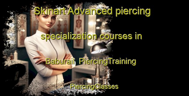 Skinart Advanced piercing specialization courses in Baburail | #PiercingTraining #PiercingClasses #SkinartTraining-Bangladesh