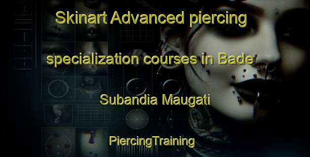 Skinart Advanced piercing specialization courses in Bade Subandia Maugati | #PiercingTraining #PiercingClasses #SkinartTraining-Bangladesh