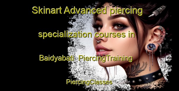 Skinart Advanced piercing specialization courses in Baidyabati | #PiercingTraining #PiercingClasses #SkinartTraining-Bangladesh