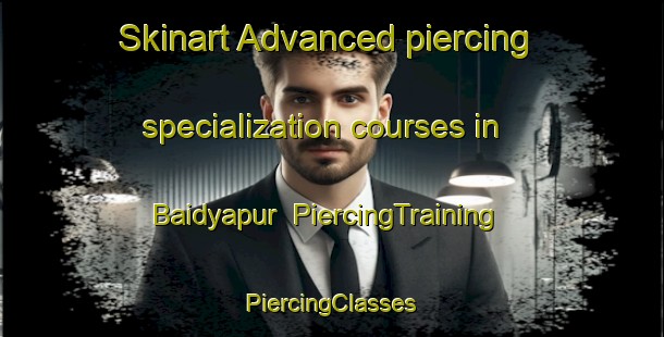 Skinart Advanced piercing specialization courses in Baidyapur | #PiercingTraining #PiercingClasses #SkinartTraining-Bangladesh